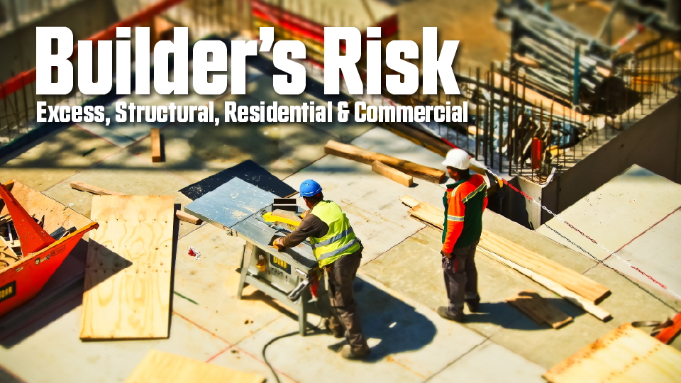 Builder's Risk - Excess, Structural, Residential & Commercial